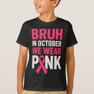 Camiseta Bruh Em Outubro Vestimos O Cancer Rosa Awarene