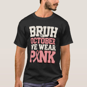 Camiseta Bruh Em Outubro Vestimos O Cancer Rosa Awarene