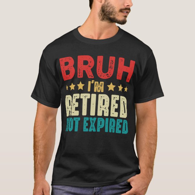 Camiseta Bruh, Estou Aposentado Engraçado Não Está Expirado (Frente)