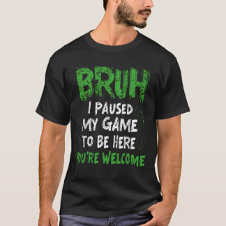 Camiseta Bruh eu pausei meu jogo para estar aqui Jogando Ga