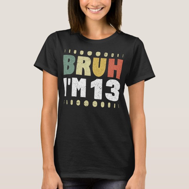 Camiseta Bruh, eu tenho 13 13 engraçada Garota Festa de ani (Frente)