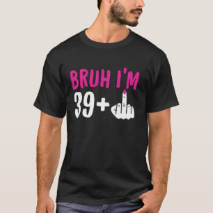 Camiseta Bruh, eu tenho 39 mais 1 Narrador médio, 40º Anive