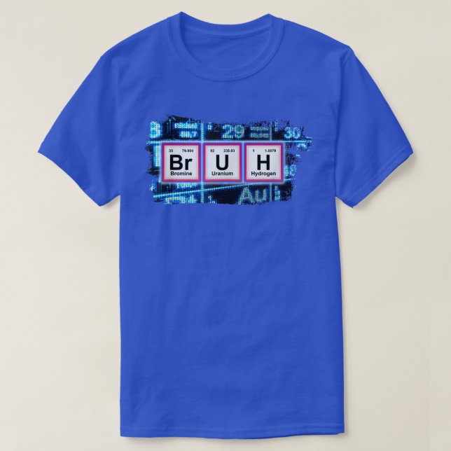 Camiseta BRUH Funny Chemistry Humor Pun Fundição de Mesa Pe (Frente do Design)