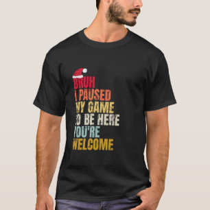 Camiseta Bruh I Pausa Meu Jogo Para Estar Aqui Você É Bem-v