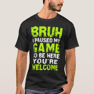Camiseta Bruh i Paused My Game to be here Gaming Gam