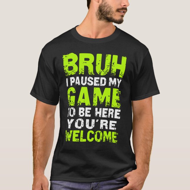 Camiseta Bruh i Paused My Game to be here Gaming Gam (Frente)