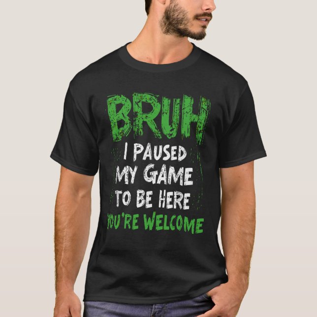 Camiseta Bruh i Paused My Game to be here Gaming Gamer (Frente)