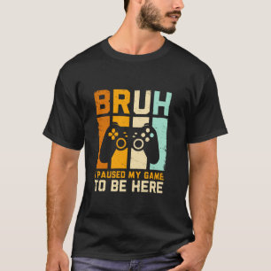 Camiseta Bruh I Pausou Meu Jogo Engraçado Retro Gamer Vinta