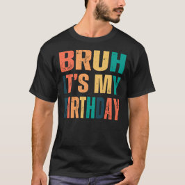 Camiseta Bruh It's my birthdy