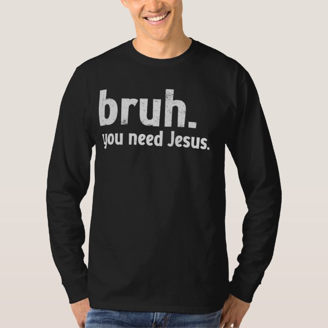 Camiseta Bruh Meme Christian Engraçado Você Precisa de Jesu (Frente)