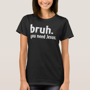 Camiseta Bruh Meme Christian Engraçado Você Precisa de Jesu