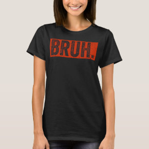 Camiseta Bruh Meme Engraçado Dizendo Irmão Que Ganha Homens