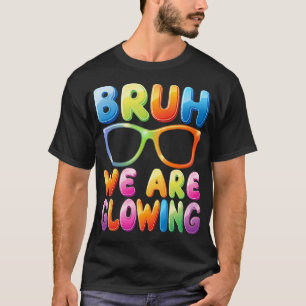 Camiseta Bruh Nós Estamos Brilhando Na Minha Era Glowing Ol