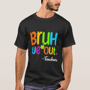 Camiseta Bruh Nós Saímos Professor Feliz No Último Dia Da E