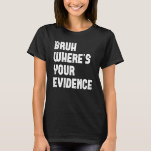 Camiseta Bruh Onde Estão As Suas Evidências De Professores