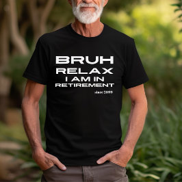 Camiseta Bruh Relax You're in Retirement Funny Gift
