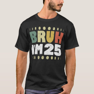 Camiseta Bruh, tenho 25 anos, 25 de aniversário engraçado