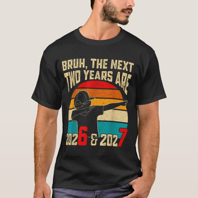 Camiseta Bruh, The Next Two Years Are 2026 &amp; 2027 Funny (Frente)