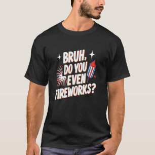 Camiseta Bruh, Você Até Foga Foguetes Engraçados 4 De Julho