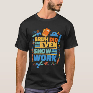 Camiseta Bruh você até mostrou seu professor de matemática 