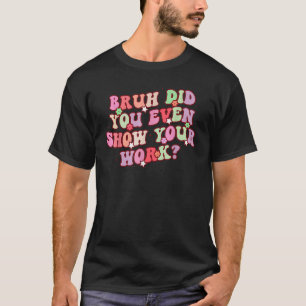 Camiseta Bruh Você Até Mostrou Seu Professor De Matemática