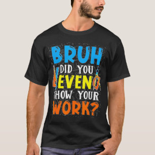 Camiseta Bruh, Você Até Mostrou Seu Trabalho Engraçado D