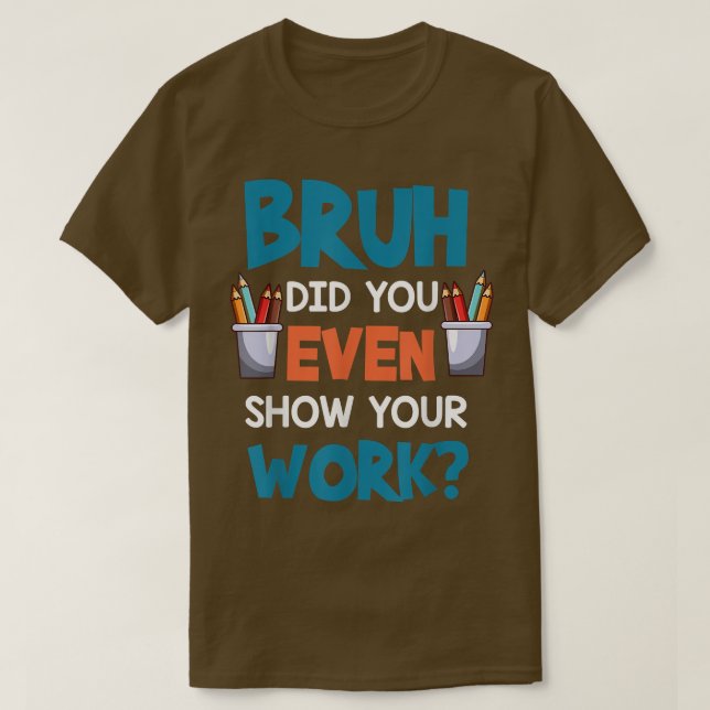 Camiseta Bruh, Você Até Mostrou Seu Trabalho Engraçado De M (Frente do Design)