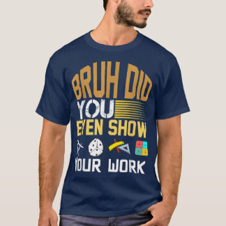Camiseta Bruh, Você Até Mostrou Seu Trabalho Engraçado De M
