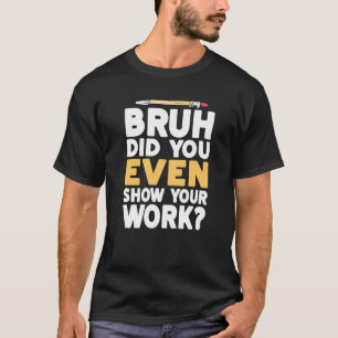 Camiseta Bruh Você Até Mostrou Seu Trabalho Matemático Humo