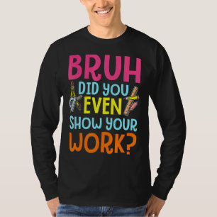 Camiseta Bruh Você Até Mostrou Seu Trabalho Matemático Humo