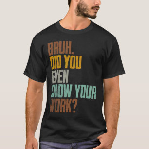 Camiseta Bruh, Você Até Mostrou Seu Trabalho, Retro Vinta E