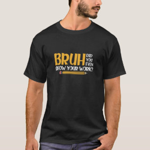 Camiseta Bruh Você Até Mostrou Sua Matemática Engraçada No