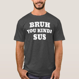 Camiseta Bruh Você É Meio Sus Memória família amigos