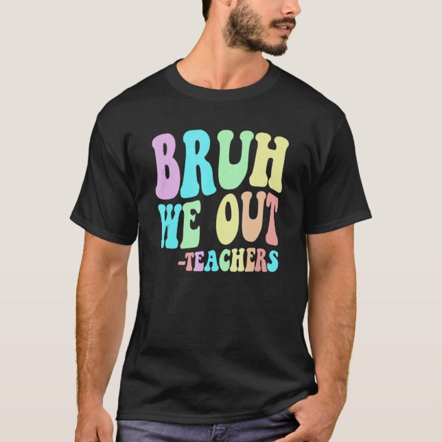 Camiseta BRUH WE OUT Teachers End Last Day Of School Gradua (Frente)