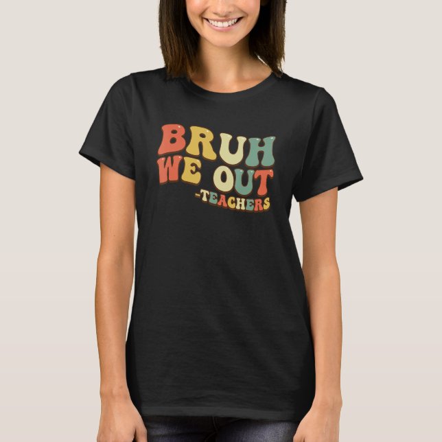 Camiseta Bruh We Out Teachers End Of School Year Teacher Su (Frente)