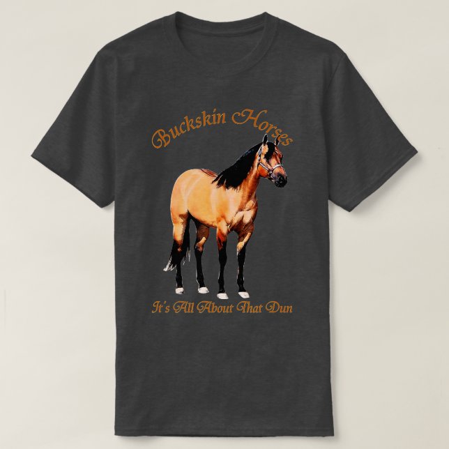 Camiseta Buckskin Dun Horse É Tudo Sobre O Dun (Frente do Design)