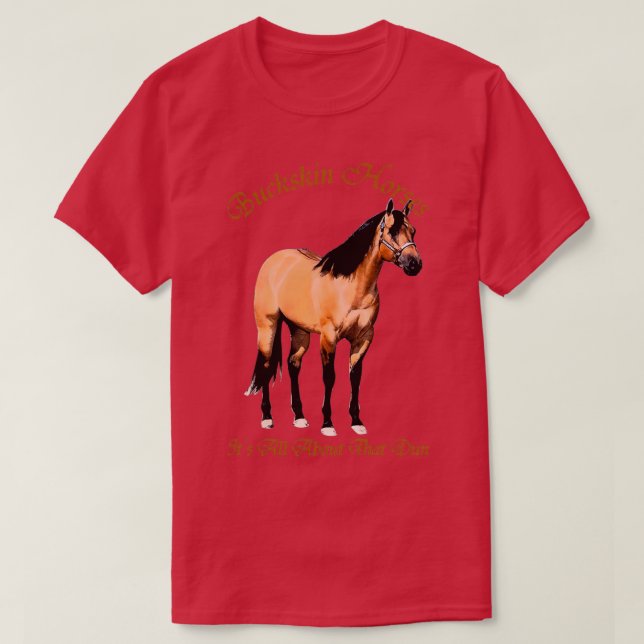 Camiseta Buckskin Dun Horse É Tudo Sobre O Dun (Frente do Design)