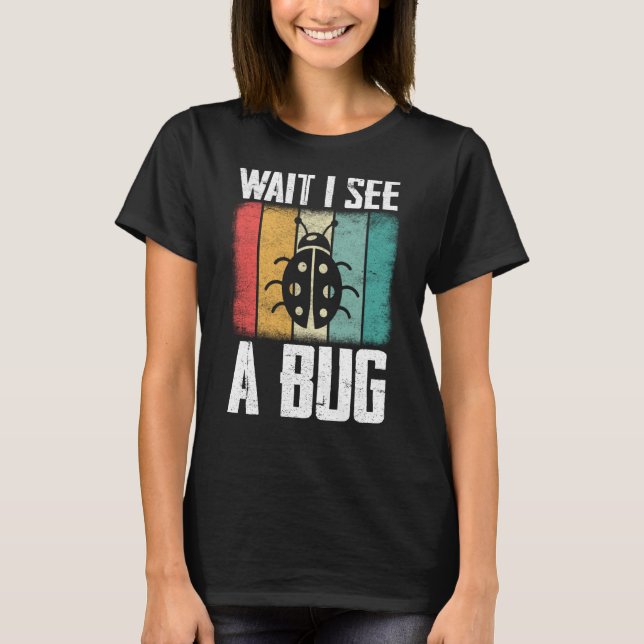 Camiseta Bug Insect Science Wait I see a Bug  9 (Frente)