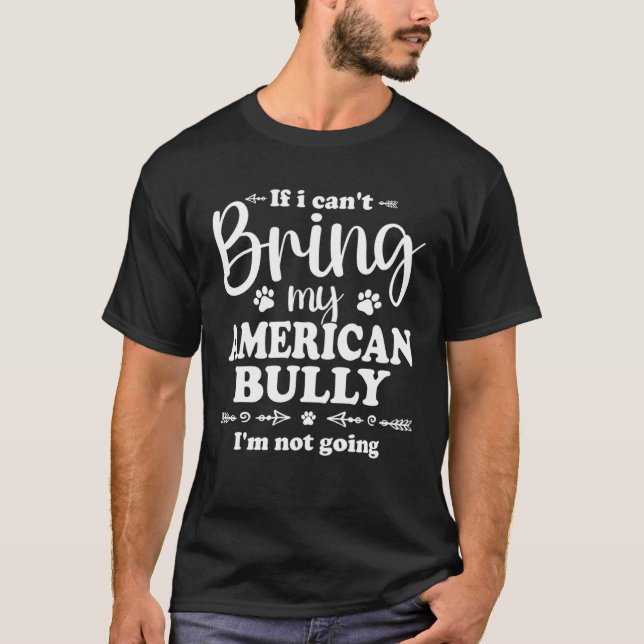 Camiseta Bully XL Pitbull Not Going If I Cant Bring My Amer (Frente)