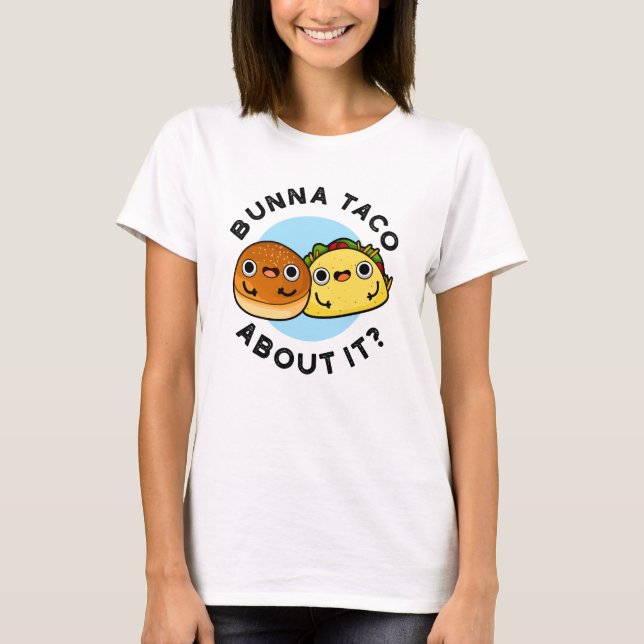Camiseta Bunna Taco Sobre Isso Engraçado Comida Pun (Frente)