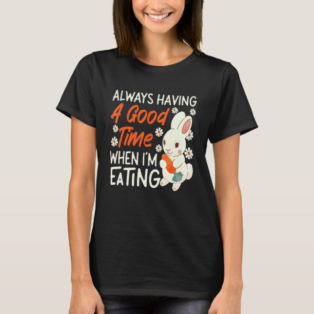 Camiseta Bunny Always Having A Good Time When I'm Eating (Frente)