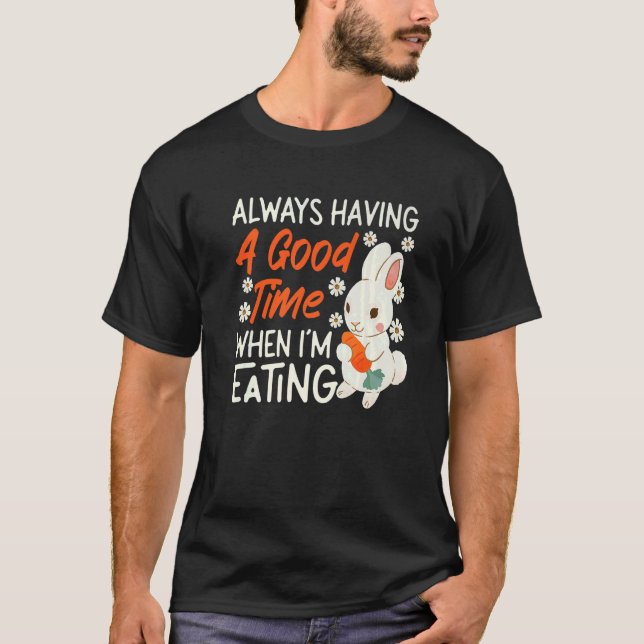 Camiseta Bunny Always Having A Good Time When I'm Eating   (Frente)