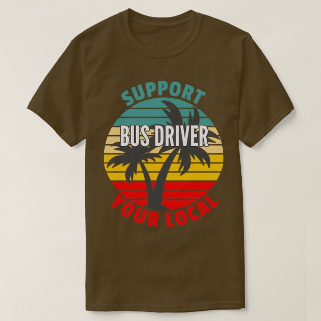 Camiseta Bus Driver Gift Support Your Local Bus Driver (Frente do Design)