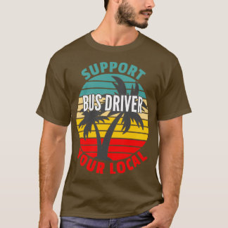 Camiseta Bus Driver Gift Support Your Local Bus Driver