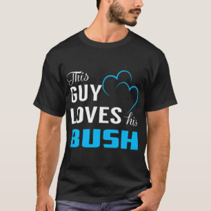 Camiseta Bush Este Cara Ama o SEU BUSH