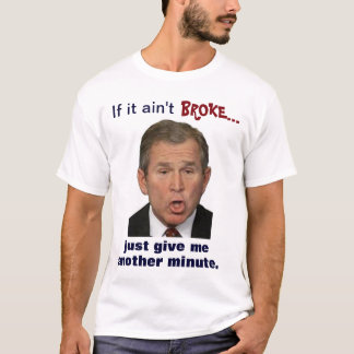 Camiseta Bush: "Se não é quebrou, apenas me dá um minuto. "