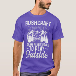 Camiseta Bushcraft, Você Nunca É Muito Velho Para Jogar For