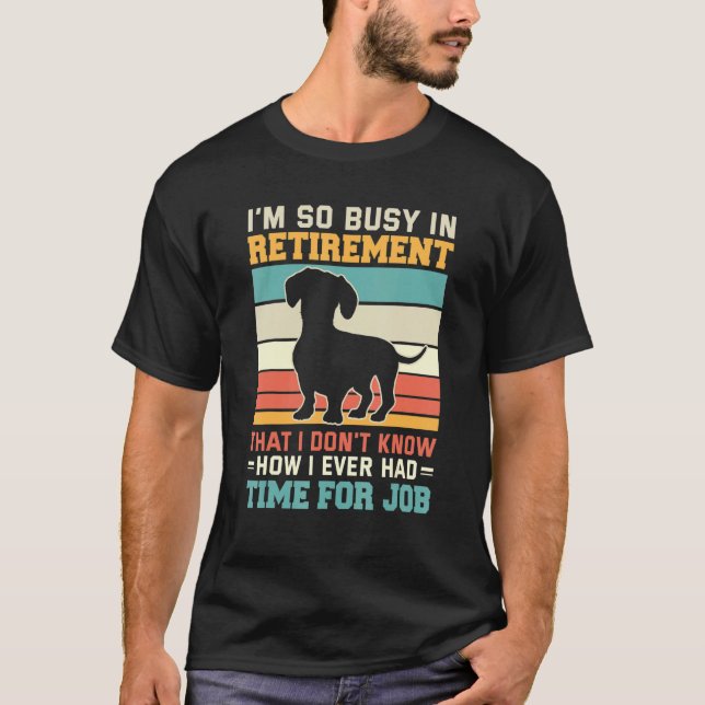 Camiseta Busy In Retirement  Dog  Dachshund Dog Retirement (Frente)