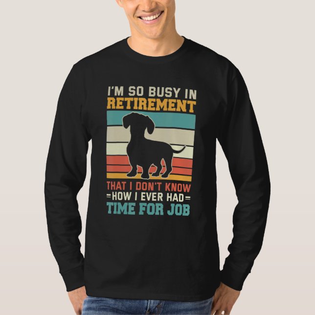 Camiseta Busy In Retirement  Dog  Dachshund Dog Retirement (Frente)