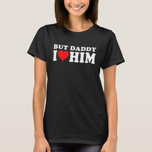 Camiseta But Daddy I Love Him  Cool Quote Saying 1 (Frente)